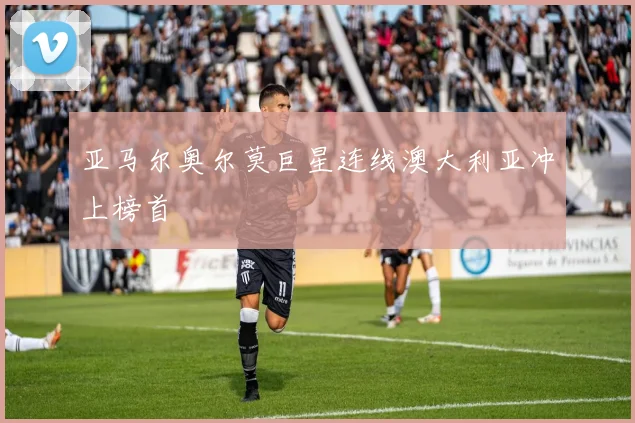 亚马尔奥尔莫巨星连线澳大利亚冲上榜首