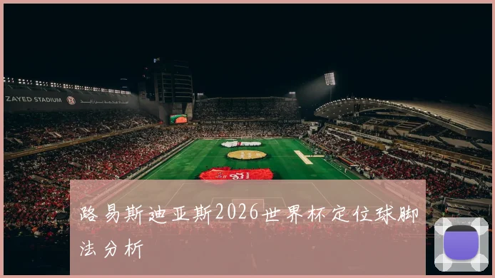 路易斯迪亚斯2026世界杯定位球脚法分析