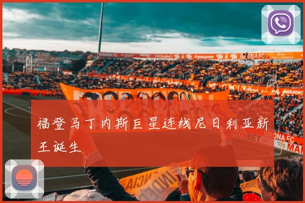 福登马丁内斯巨星连线尼日利亚新王诞生