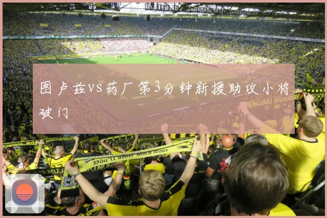 图卢兹vs药厂第3分钟新援助攻小将破门