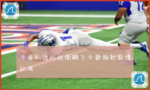 河南队德比战谢鹏飞冷静推射剧情拉满
